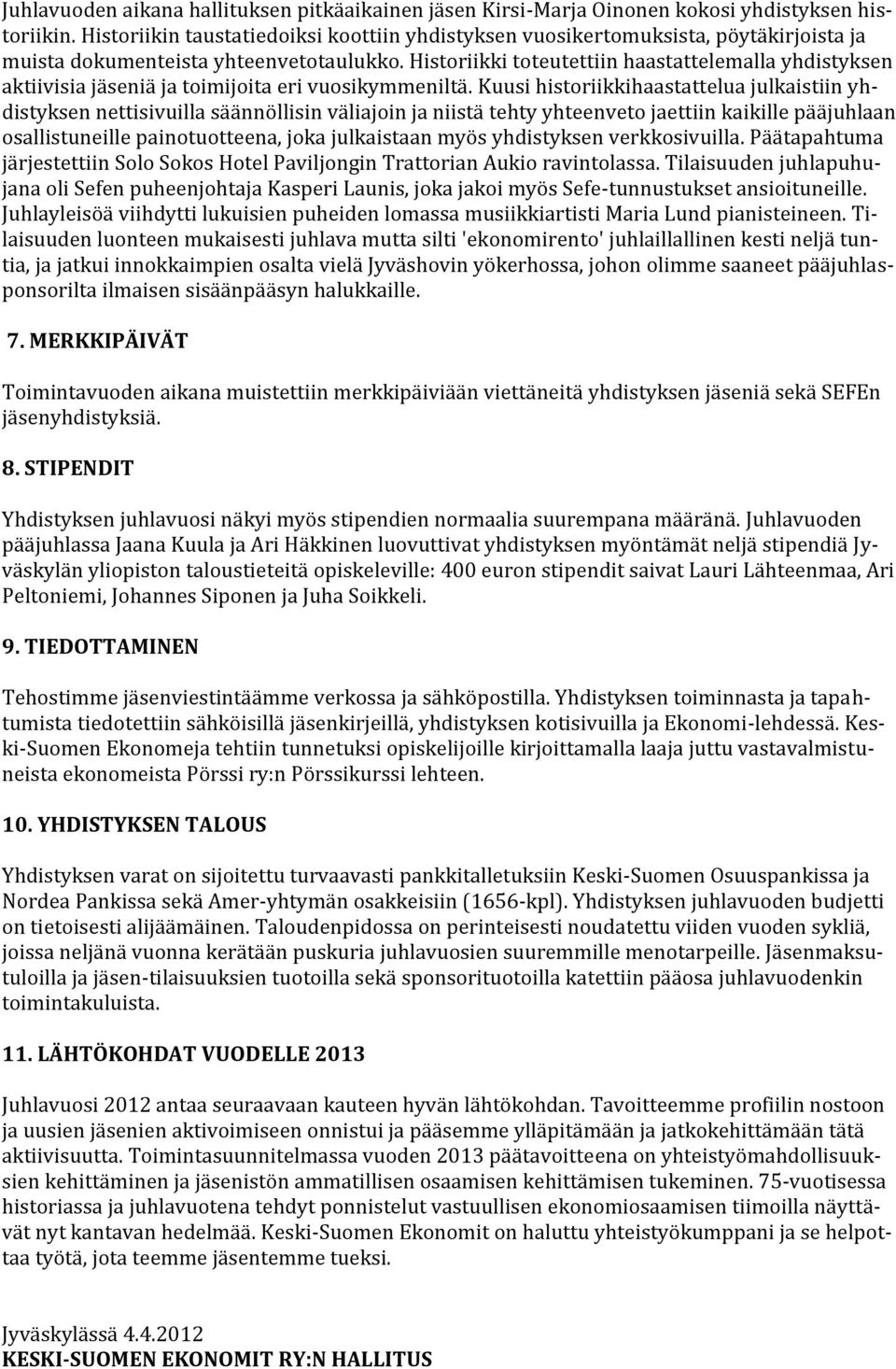 Historiikki toteutettiin haastattelemalla yhdistyksen aktiivisia jäseniä ja toimijoita eri vuosikymmeniltä.