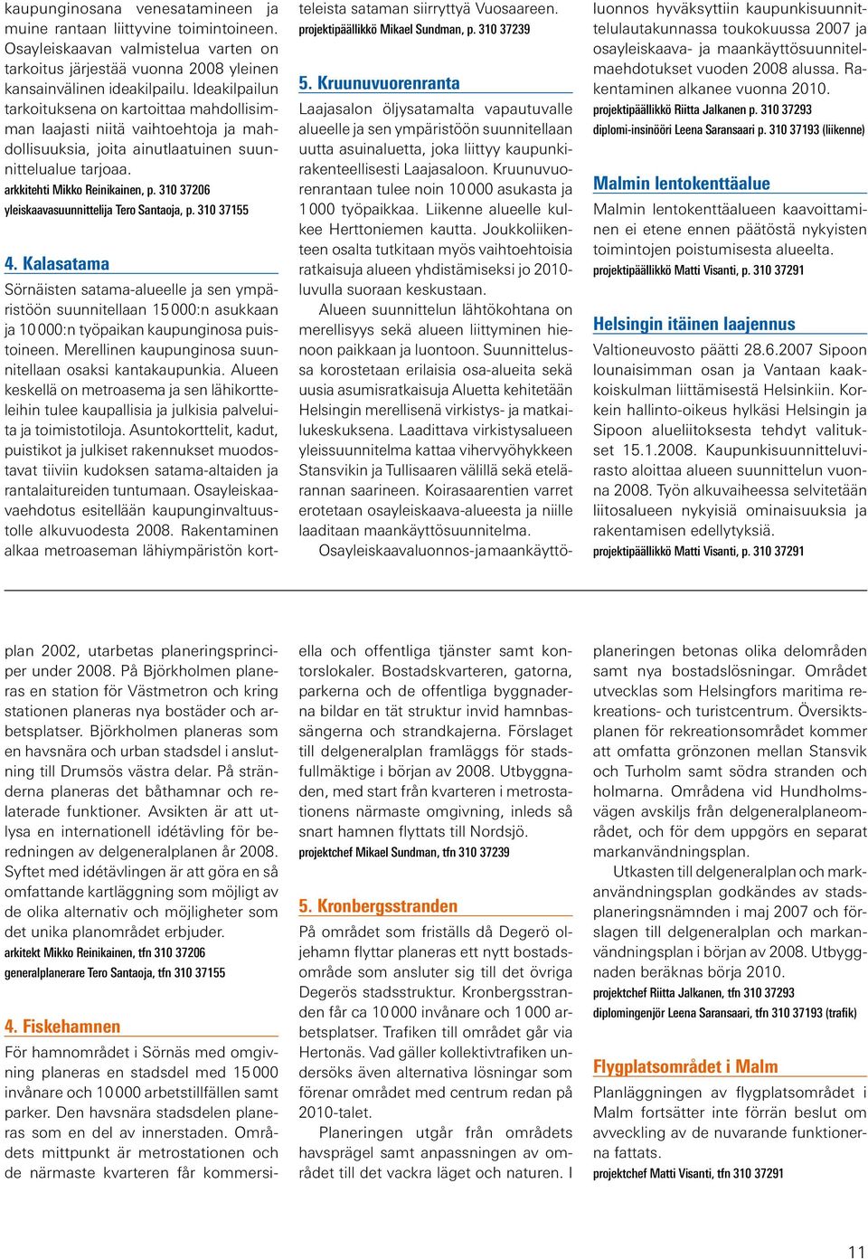 310 37206 yleiskaavasuunnittelija Tero Santaoja, p. 310 37155 4.