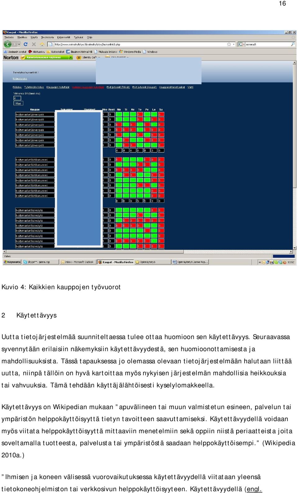 Tässä tapauksessa jo olemassa olevaan tietojärjestelmään halutaan liittää uutta, niinpä tällöin on hyvä kartoittaa myös nykyisen järjestelmän mahdollisia heikkouksia tai vahvuuksia.