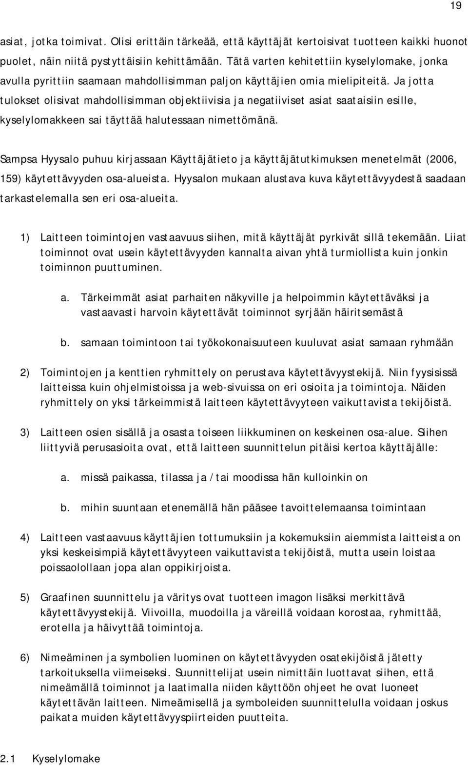 Ja jotta tulokset olisivat mahdollisimman objektiivisia ja negatiiviset asiat saataisiin esille, kyselylomakkeen sai täyttää halutessaan nimettömänä.