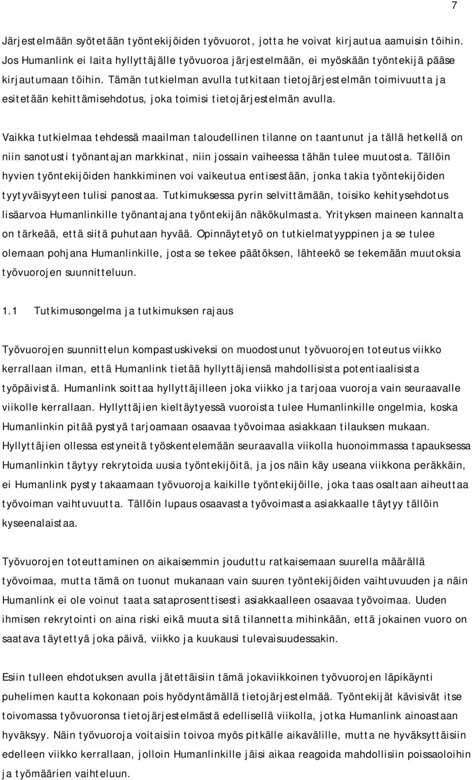 Tämän tutkielman avulla tutkitaan tietojärjestelmän toimivuutta ja esitetään kehittämisehdotus, joka toimisi tietojärjestelmän avulla.