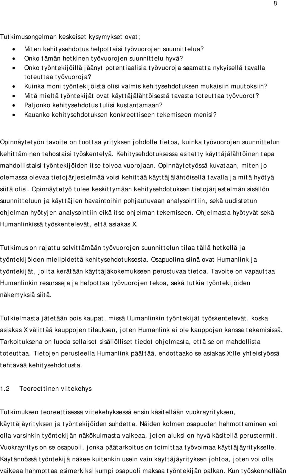 Mitä mieltä työntekijät ovat käyttäjälähtöisestä tavasta toteuttaa työvuorot? Paljonko kehitysehdotus tulisi kustantamaan? Kauanko kehitysehdotuksen konkreettiseen tekemiseen menisi?