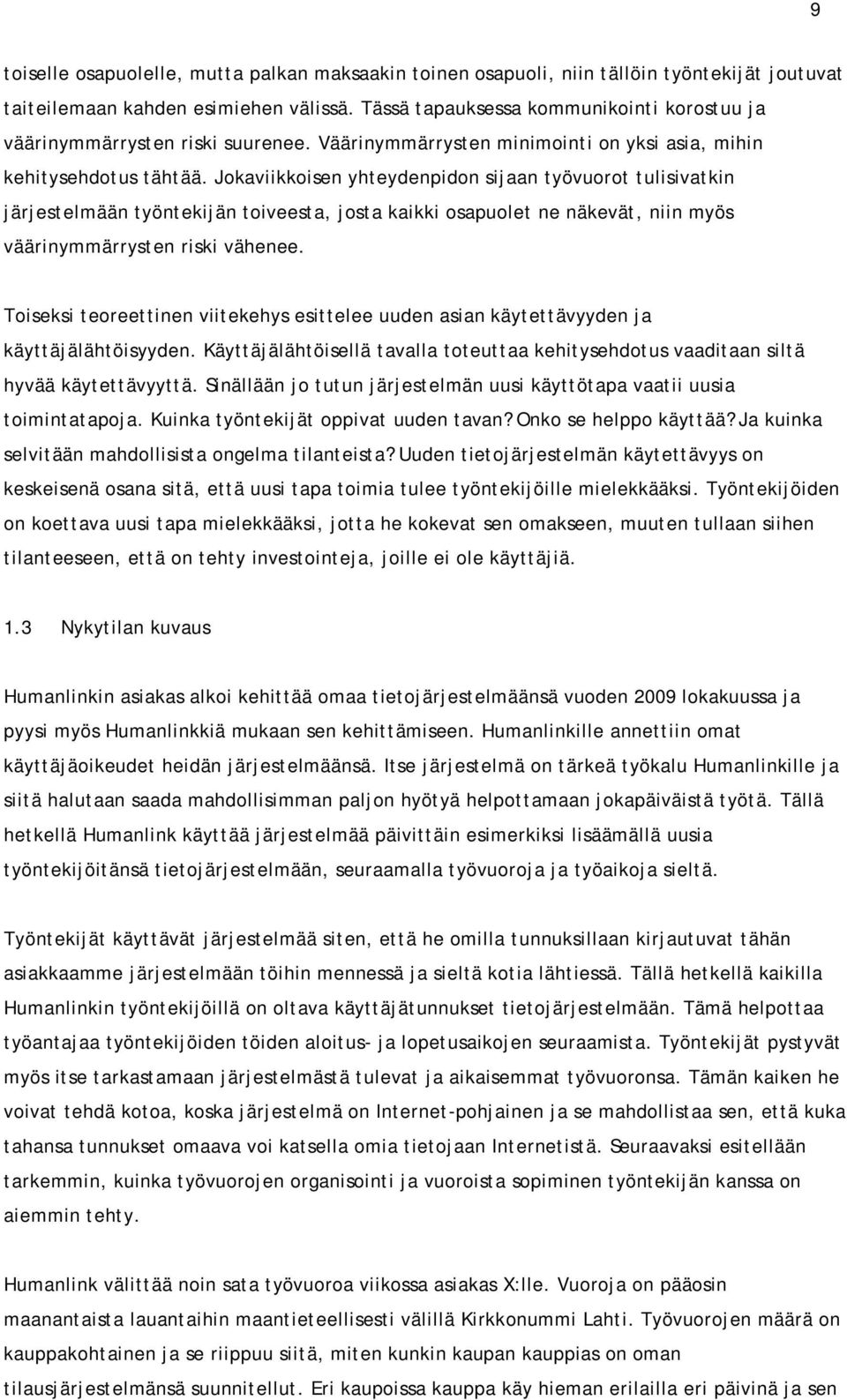 Jokaviikkoisen yhteydenpidon sijaan työvuorot tulisivatkin järjestelmään työntekijän toiveesta, josta kaikki osapuolet ne näkevät, niin myös väärinymmärrysten riski vähenee.