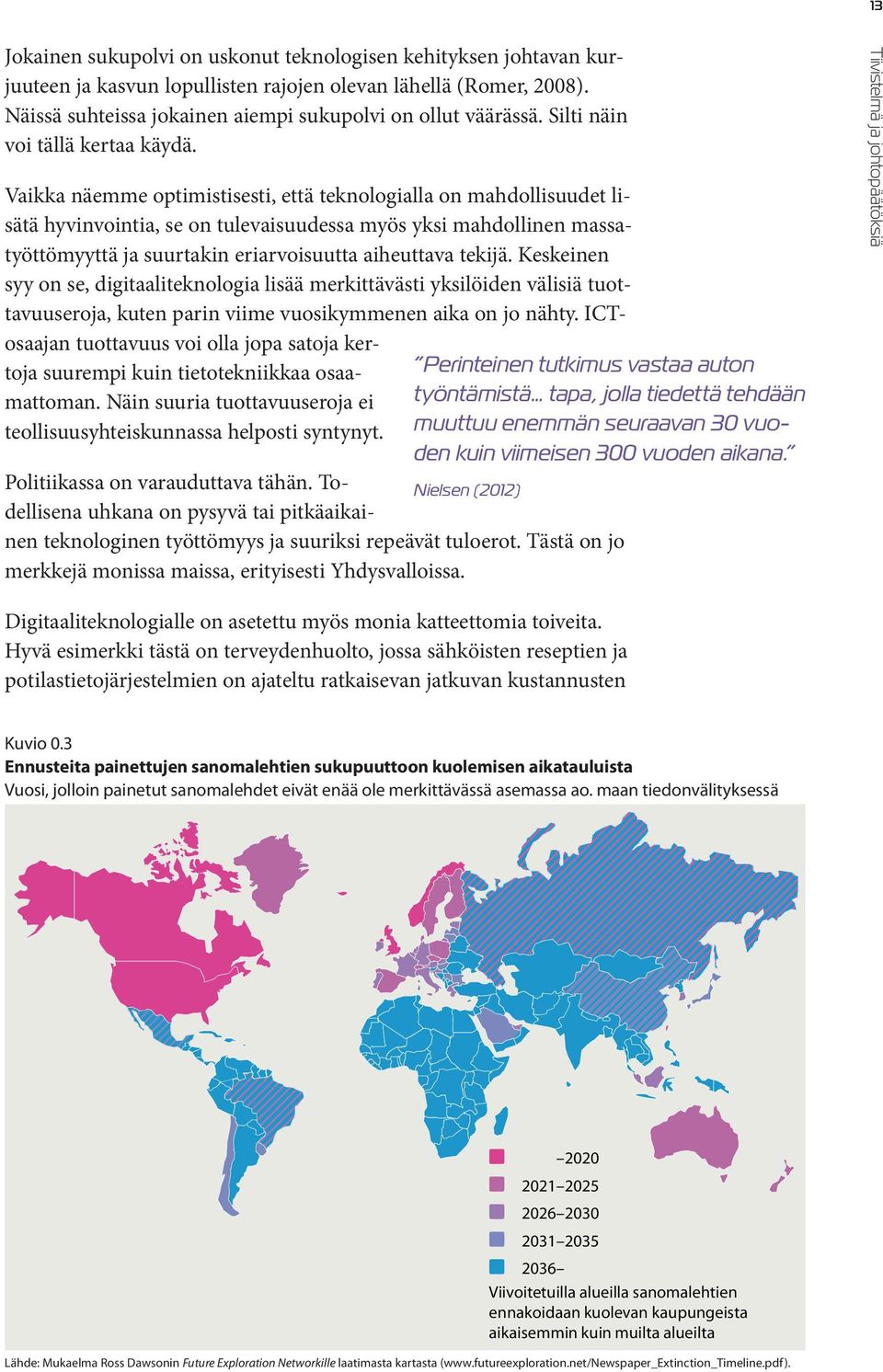 Vaikka näemme optimistisesti, että teknologialla on mahdollisuudet lisätä hyvinvointia, se on tulevaisuudessa myös yksi mahdollinen massatyöttömyyttä ja suurtakin eriarvoisuutta aiheuttava tekijä.