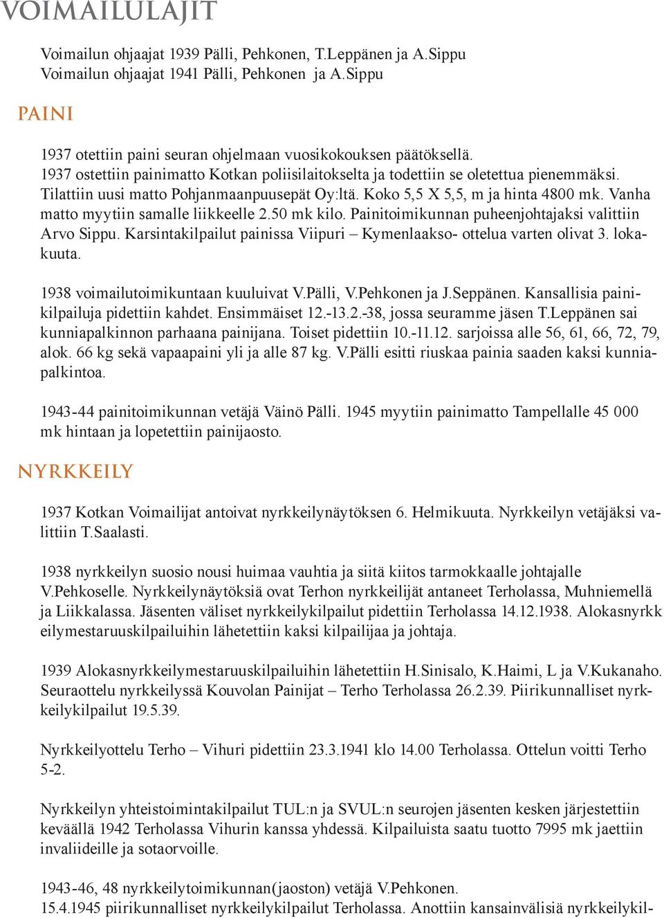 Vanha matto myytiin samalle liikkeelle 2.50 mk kilo. Painitoimikunnan puheenjohtajaksi valittiin Arvo Sippu. Karsintakilpailut painissa Viipuri Kymenlaakso- ottelua varten olivat 3. lokakuuta.