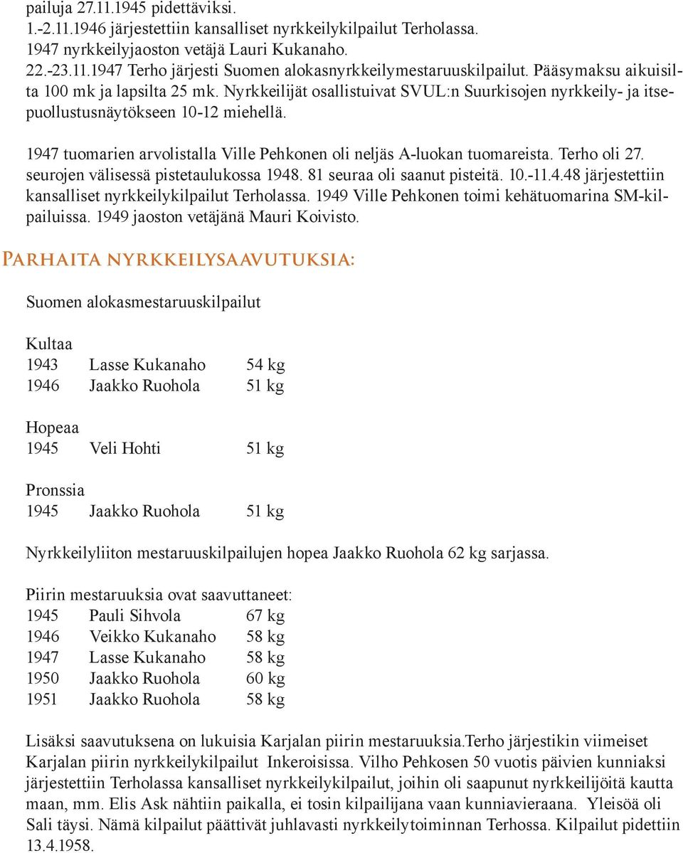 1947 tuomarien arvolistalla Ville Pehkonen oli neljäs A-luokan tuomareista. Terho oli 27. seurojen välisessä pistetaulukossa 1948. 81 seuraa oli saanut pisteitä. 10.-11.4.48 järjestettiin kansalliset nyrkkeilykilpailut Terholassa.