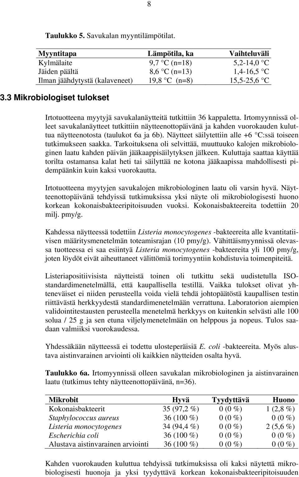 3 Mikrobiologiset tulokset Irtotuotteena myytyjä savukalanäytteitä tutkittiin 36 kappaletta.