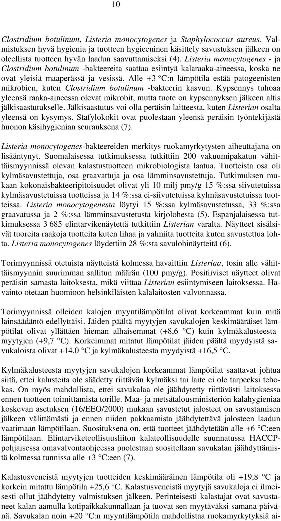 Listeria monocytogenes - ja Clostridium botulinum -bakteereita saattaa esiintyä kalaraaka-aineessa, koska ne ovat yleisiä maaperässä ja vesissä.