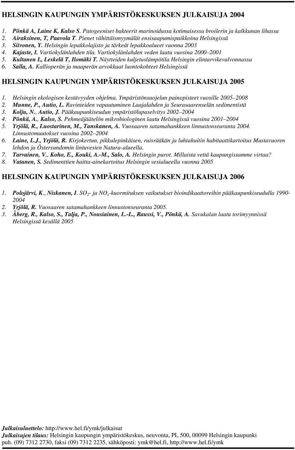 Vartiokylänlahden veden laatu vuosina 2000 2001 5. Kultanen L, Leskelä T, Ilomäki T. Näytteiden kuljetuslämpötila Helsingin elintarvikevalvonnassa 6. Salla, A.