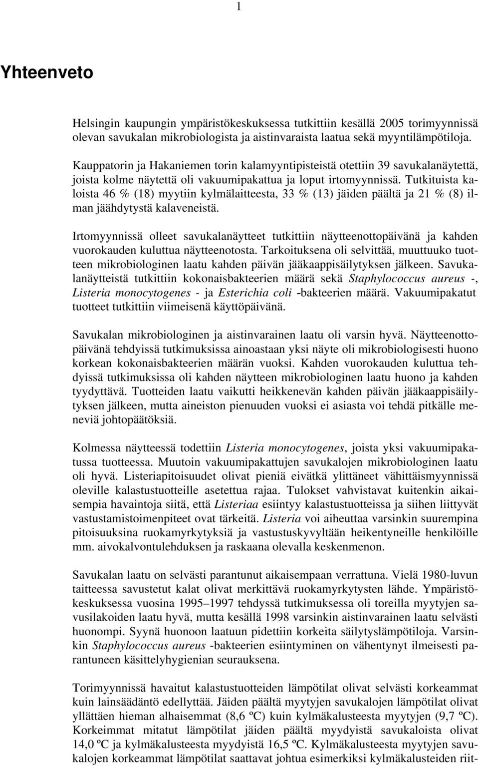 Tutkituista kaloista 46 % (18) myytiin kylmälaitteesta, 33 % (13) jäiden päältä ja 21 % (8) ilman jäähdytystä kalaveneistä.