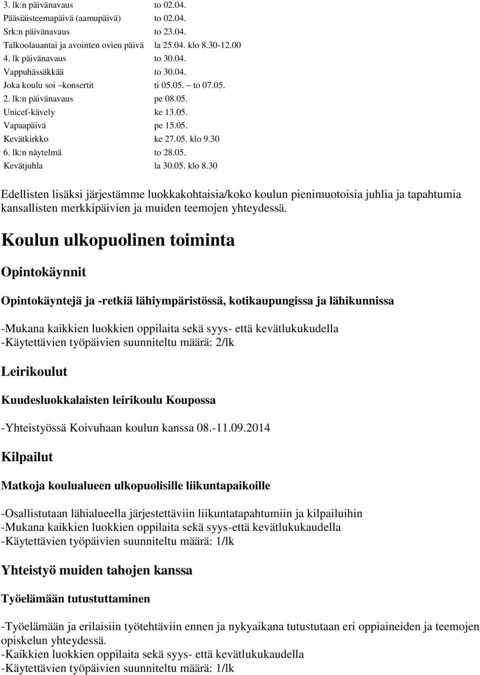 05. klo 8.30 Edellisten lisäksi järjestämme luokkakohtaisia/koko koulun pienimuotoisia juhlia ja tapahtumia kansallisten merkkipäivien ja muiden teemojen yhteydessä.