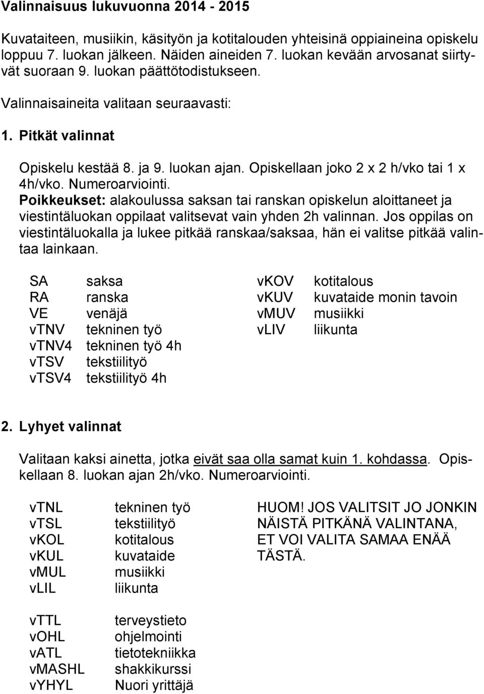 Opiskellaan joko 2 x 2 h/vko tai 1 x 4h/vko. Numeroarviointi. Poikkeukset: alakoulussa saksan tai ranskan opiskelun aloittaneet ja viestintäluokan oppilaat valitsevat vain yhden 2h valinnan.