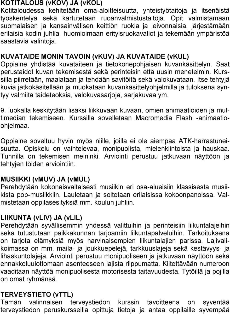 KUVATAIDE MONIN TAVOIN (vkuv) JA KUVATAIDE (vkul) Oppiaine yhdistää kuvataiteen ja tietokonepohjaisen kuvankäsittelyn. Saat perustaidot kuvan tekemisestä sekä perinteisin että uusin menetelmin.