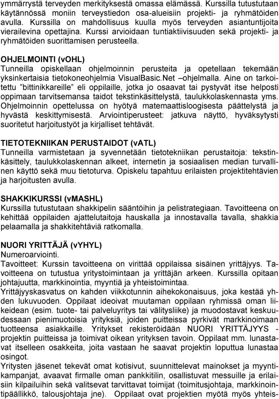 OHJELMOINTI (vohl) Tunneilla opiskellaan ohjelmoinnin perusteita ja opetellaan tekemään yksinkertaisia tietokoneohjelmia VisualBasic.Net ohjelmalla.