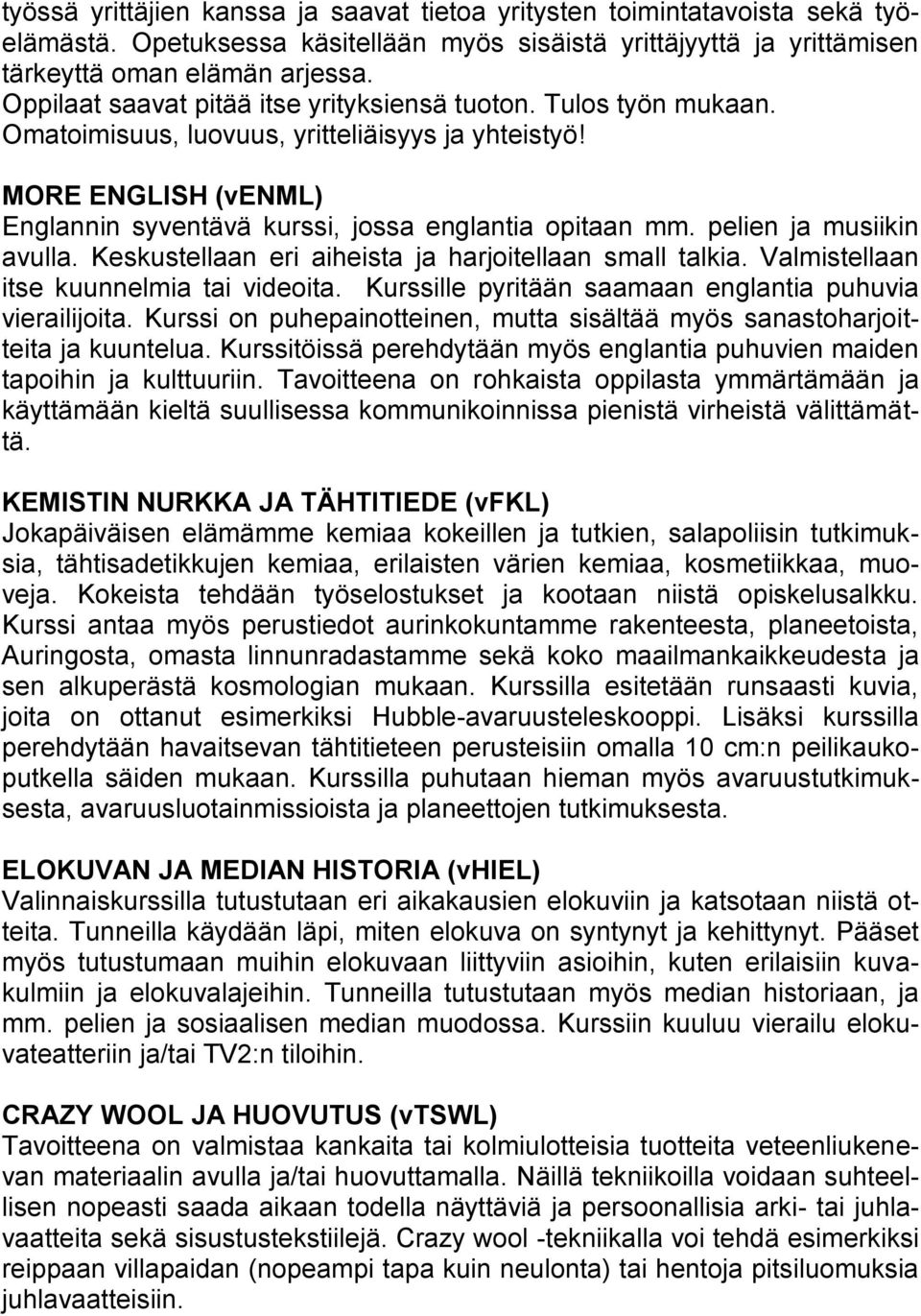 pelien ja musiikin avulla. Keskustellaan eri aiheista ja harjoitellaan small talkia. Valmistellaan itse kuunnelmia tai videoita. Kurssille pyritään saamaan englantia puhuvia vierailijoita.