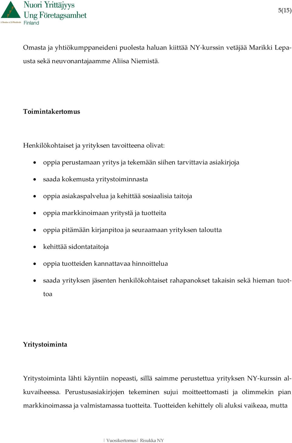 kehittää sosiaalisia taitoja oppia markkinoimaan yritystä ja tuotteita oppia pitämään kirjanpitoa ja seuraamaan yrityksen taloutta kehittää sidontataitoja oppia tuotteiden kannattavaa hinnoittelua