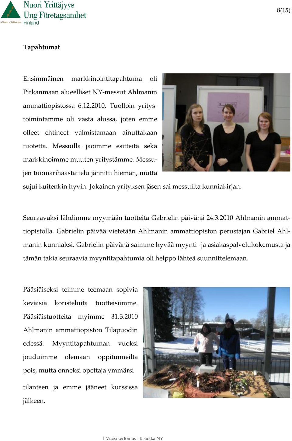 Messujen tuomarihaastattelu jännitti hieman, mutta sujui kuitenkin hyvin. Jokainen yrityksen jäsen sai messuilta kunniakirjan. Seuraavaksi lähdimme myymään tuotteita Gabrielin päivänä 24.3.