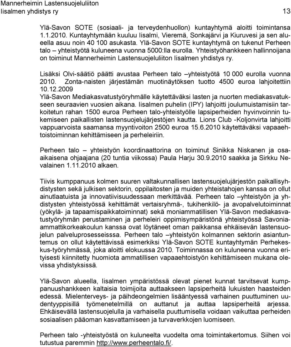 Ylä-Savon SOTE kuntayhtymä on tukenut Perheen talo yhteistyötä kuluneena vuonna 5000:lla eurolla. Yhteistyöhankkeen hallinnoijana on toiminut Mannerheimin Lastensuojeluliiton Iisalmen yhdistys ry.