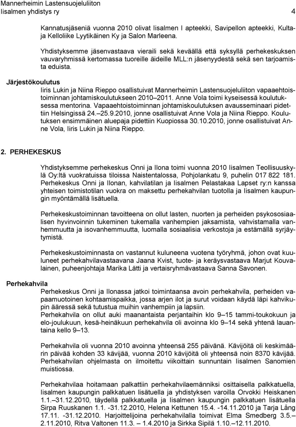 Järjestökoulutus Iiris Lukin ja Niina Rieppo osallistuivat Mannerheimin Lastensuojeluliiton vapaaehtoistoiminnan johtamiskoulutukseen 2010 2011. Anne Vola toimi kyseisessä koulutuksessa mentorina.