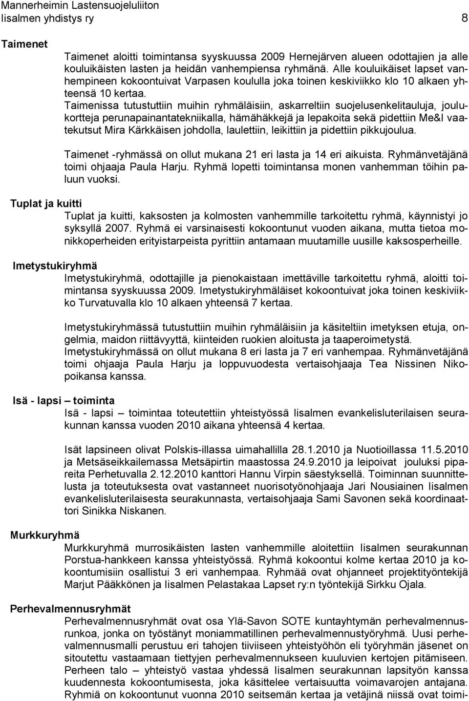 Taimenissa tutustuttiin muihin ryhmäläisiin, askarreltiin suojelusenkelitauluja, joulukortteja perunapainantatekniikalla, hämähäkkejä ja lepakoita sekä pidettiin Me&I vaatekutsut Mira Kärkkäisen