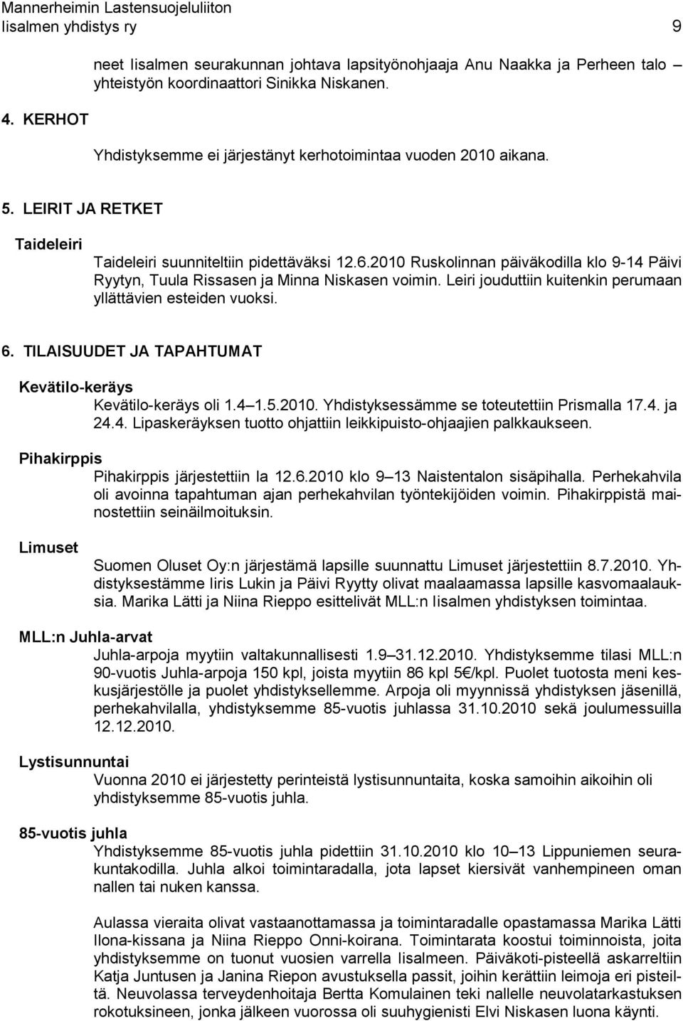 2010 Ruskolinnan päiväkodilla klo 9-14 Päivi Ryytyn, Tuula Rissasen ja Minna Niskasen voimin. Leiri jouduttiin kuitenkin perumaan yllättävien esteiden vuoksi. 6.