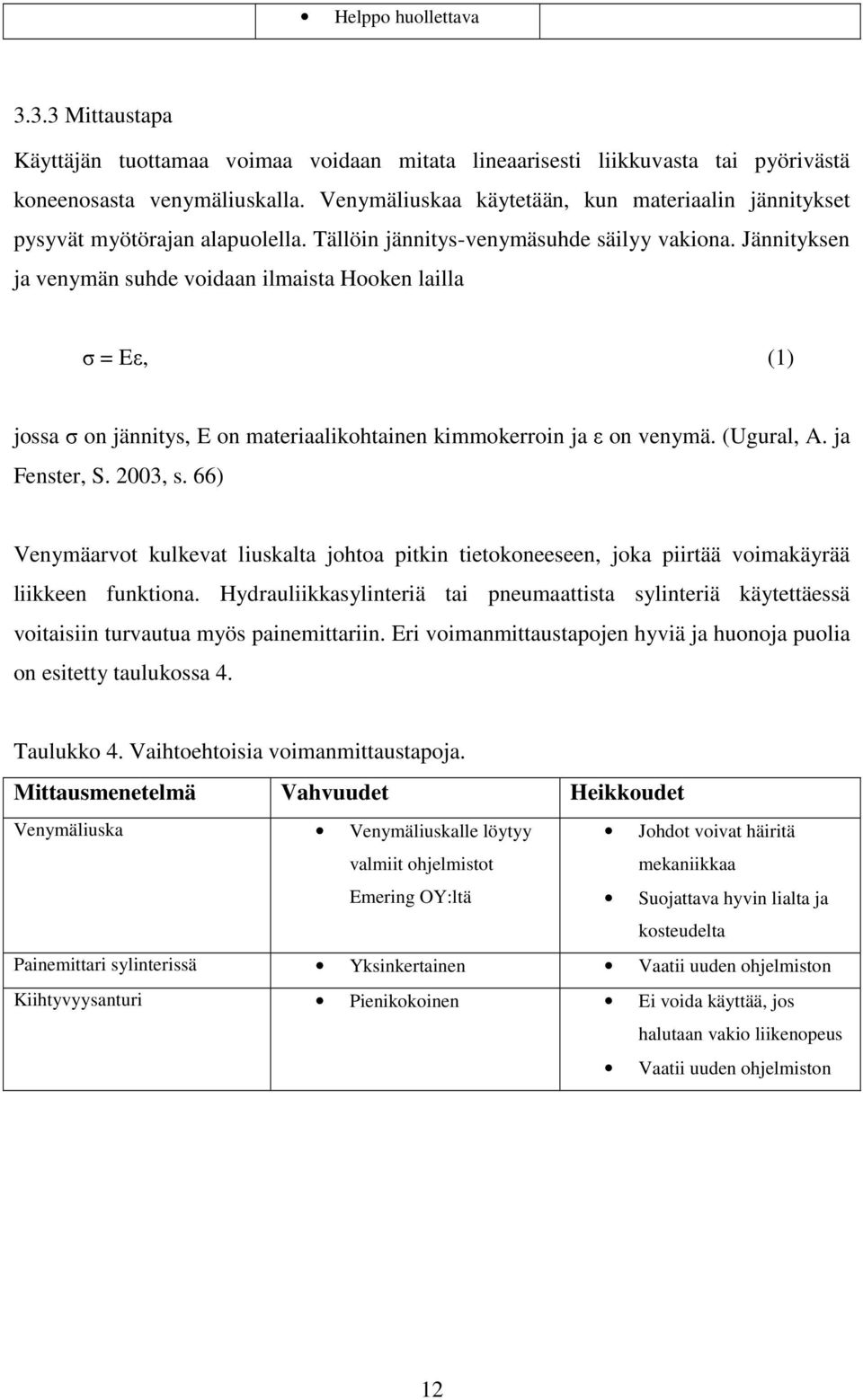 Jännityksen ja venymän suhde voidaan ilmaista Hooken lailla σ = Eε, (1) jossa σ on jännitys, E on materiaalikohtainen kimmokerroin ja ε on venymä. (Ugural, A. ja Fenster, S. 2003, s.