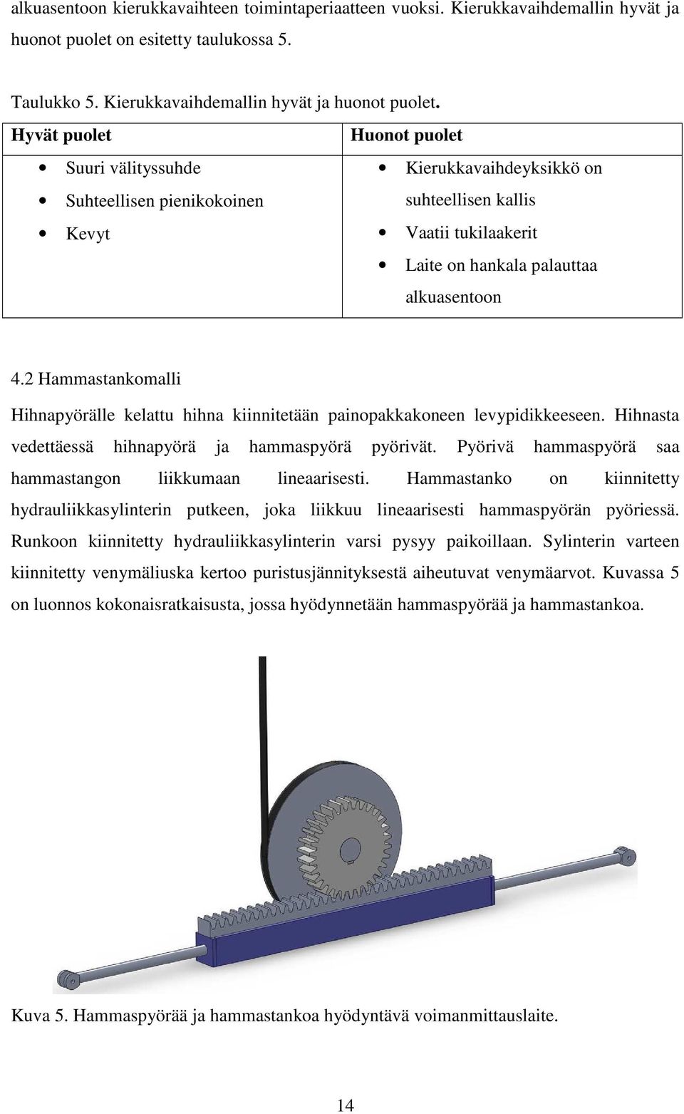 Hyvät puolet Huonot puolet Suuri välityssuhde Kierukkavaihdeyksikkö on Suhteellisen pienikokoinen suhteellisen kallis Kevyt Vaatii tukilaakerit Laite on hankala palauttaa alkuasentoon 4.