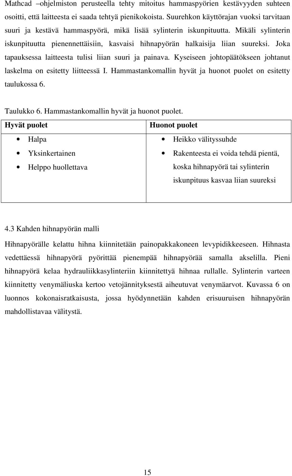 Mikäli sylinterin iskunpituutta pienennettäisiin, kasvaisi hihnapyörän halkaisija liian suureksi. Joka tapauksessa laitteesta tulisi liian suuri ja painava.