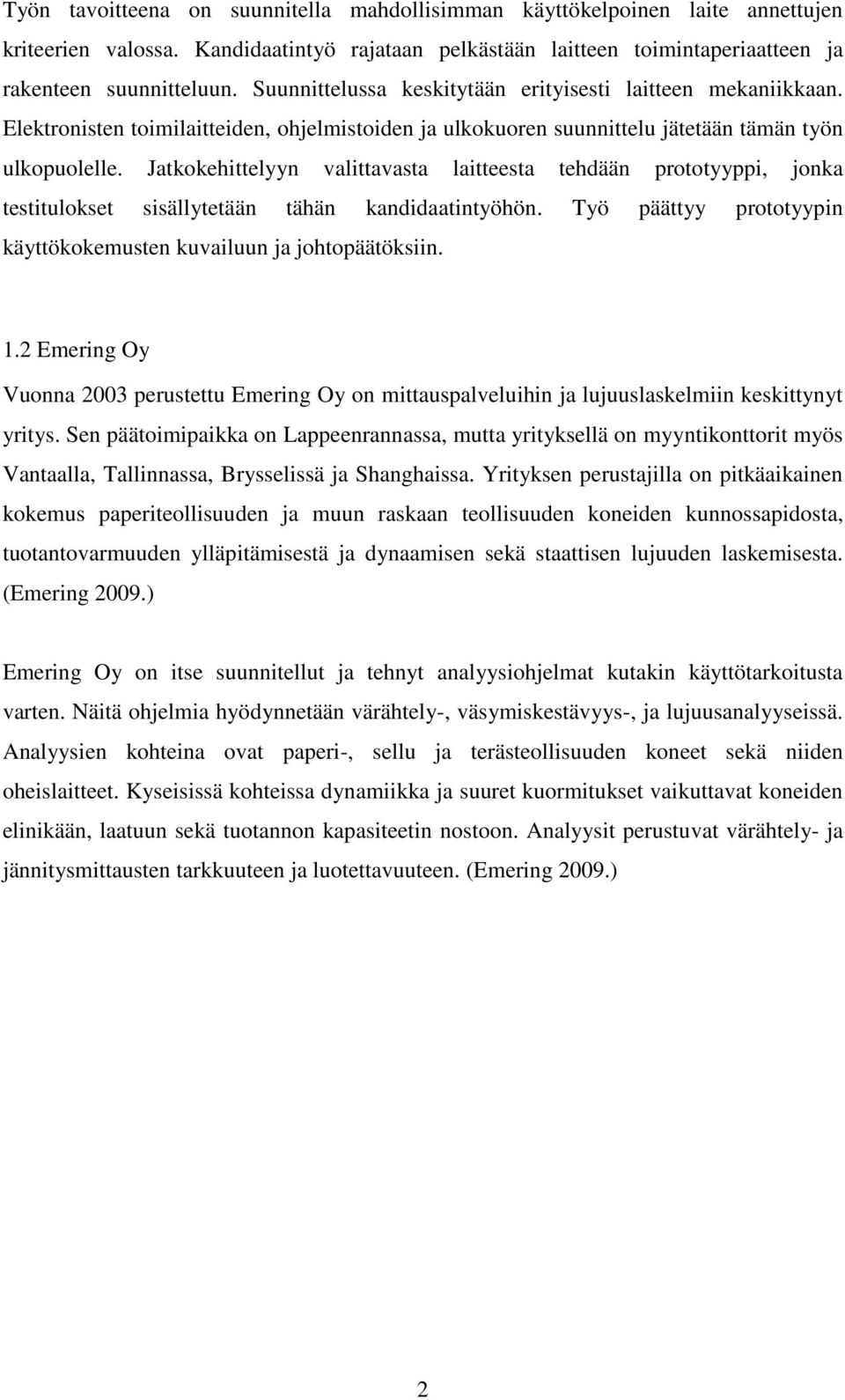 Jatkokehittelyyn valittavasta laitteesta tehdään prototyyppi, jonka testitulokset sisällytetään tähän kandidaatintyöhön. Työ päättyy prototyypin käyttökokemusten kuvailuun ja johtopäätöksiin. 1.