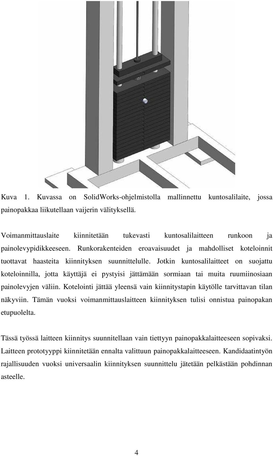 Jotkin kuntosalilaitteet on suojattu koteloinnilla, jotta käyttäjä ei pystyisi jättämään sormiaan tai muita ruumiinosiaan painolevyjen väliin.