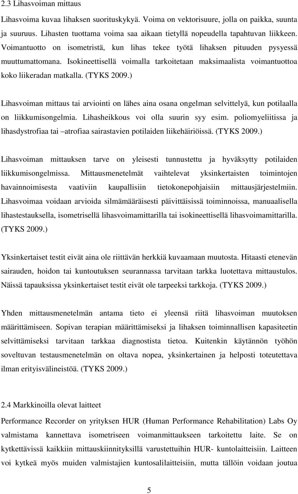 ) Lihasvoiman mittaus tai arviointi on lähes aina osana ongelman selvittelyä, kun potilaalla on liikkumisongelmia. Lihasheikkous voi olla suurin syy esim.