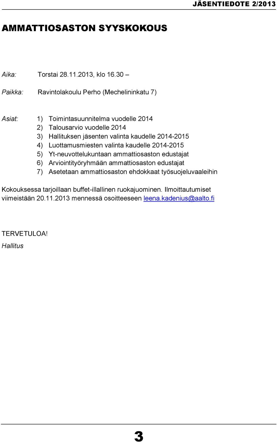 valinta kaudelle 2014-2015 4) Luottamusmiesten valinta kaudelle 2014-2015 5) Yt-neuvottelukuntaan ammattiosaston edustajat 6) Arviointityöryhmään