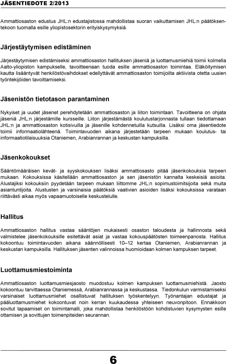 ammattiosaston toimintaa. Eläköitymisen kautta lisääntyvät henkilöstövaihdokset edellyttävät ammattiosaston toimijoilta aktiivista otetta uusien työntekijöiden tavoittamiseksi.