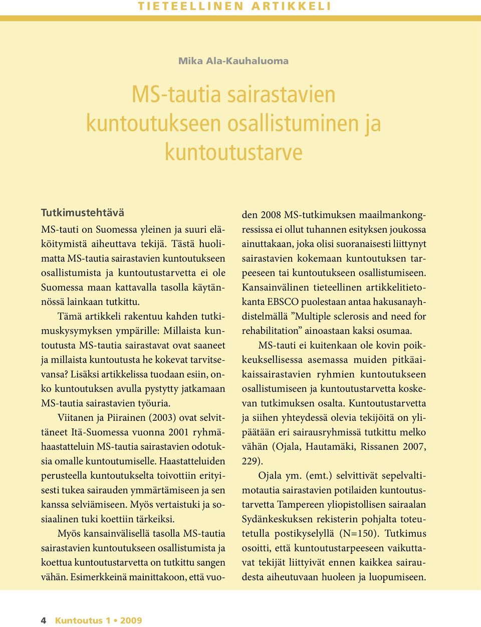 Tämä artikkeli rakentuu kahden tutkimuskysymyksen ympärille: Millaista kuntoutusta MS-tautia sairastavat ovat saaneet ja millaista kuntoutusta he kokevat tarvitsevansa?