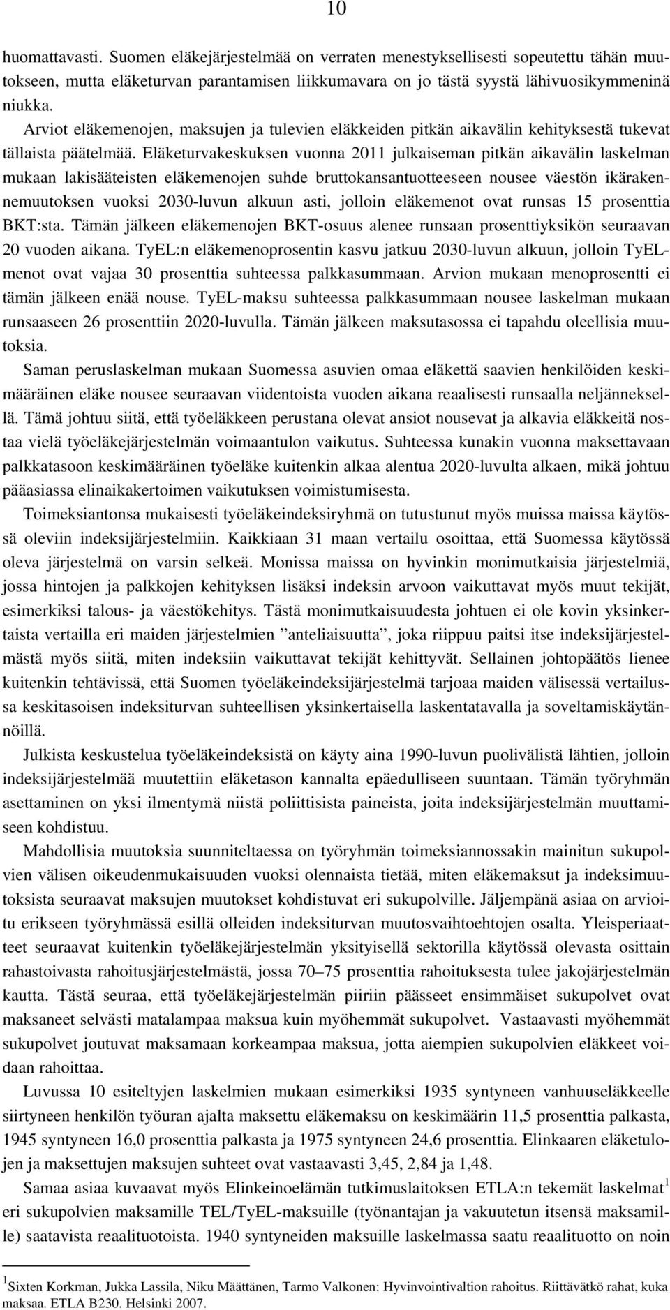 Eläketurvakeskuksen vuonna 2011 julkaiseman pitkän aikavälin laskelman mukaan lakisääteisten eläkemenojen suhde bruttokansantuotteeseen nousee väestön ikärakennemuutoksen vuoksi 2030-luvun alkuun