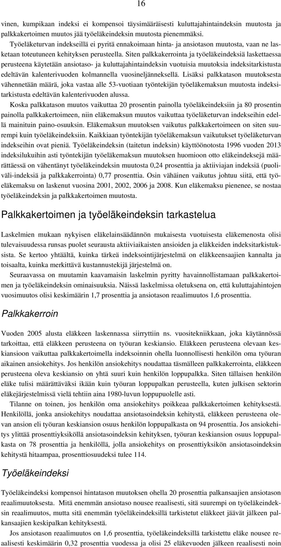 Siten palkkakerrointa ja työeläkeindeksiä laskettaessa perusteena käytetään ansiotaso- ja kuluttajahintaindeksin vuotuisia muutoksia indeksitarkistusta edeltävän kalenterivuoden kolmannella