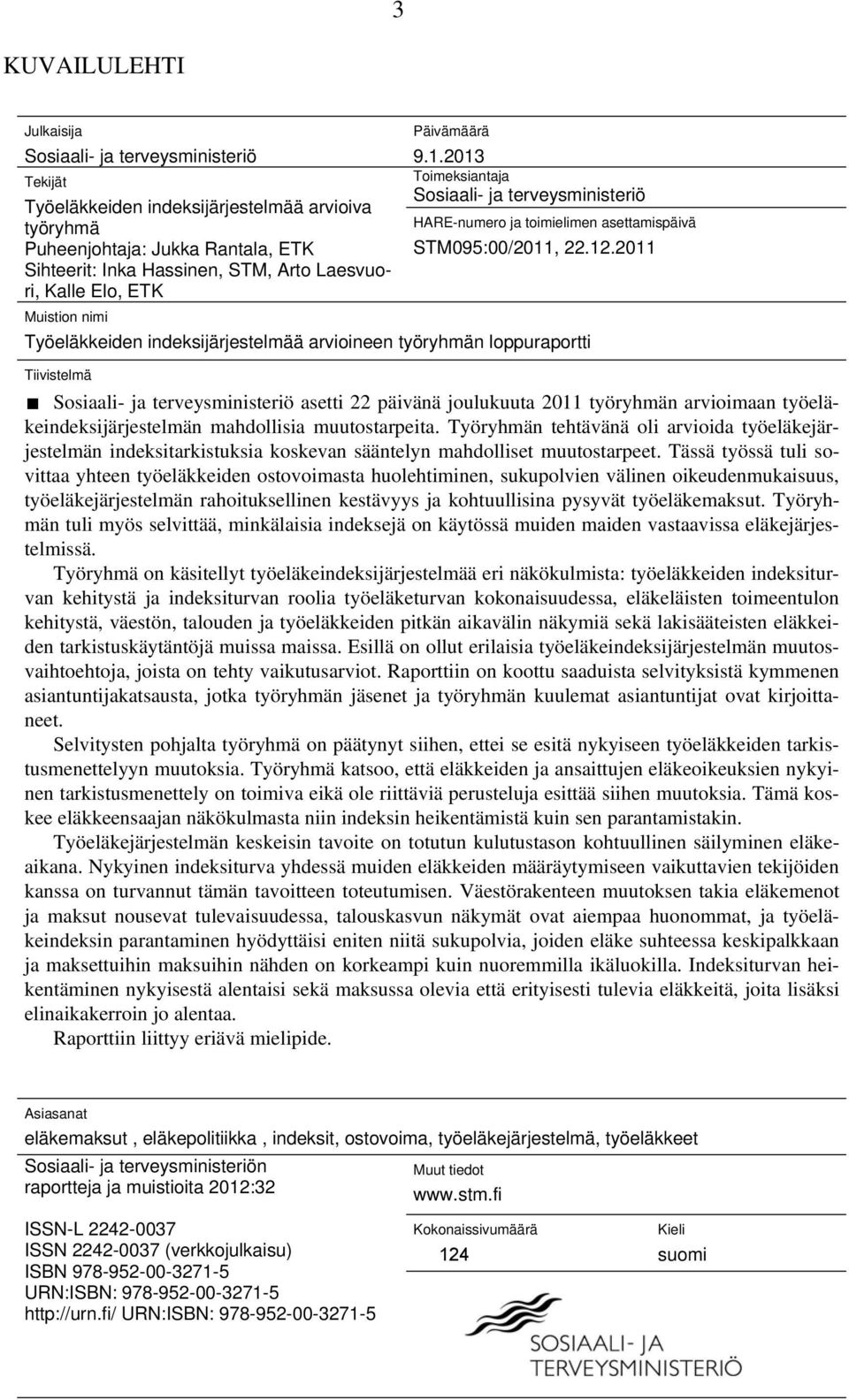 2011 Työeläkkeiden indeksijärjestelmää arvioineen työryhmän loppuraportti Tiivistelmä Sosiaali- ja terveysministeriö asetti 22 päivänä joulukuuta 2011 työryhmän arvioimaan työeläkeindeksijärjestelmän