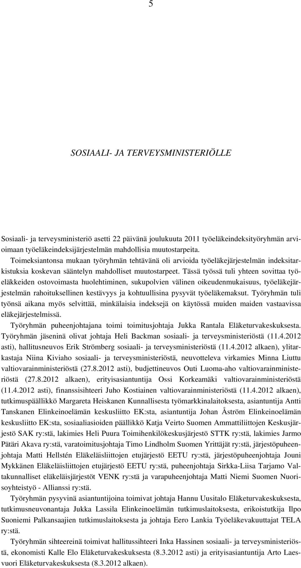 Tässä työssä tuli yhteen sovittaa työeläkkeiden ostovoimasta huolehtiminen, sukupolvien välinen oikeudenmukaisuus, työeläkejärjestelmän rahoituksellinen kestävyys ja kohtuullisina pysyvät