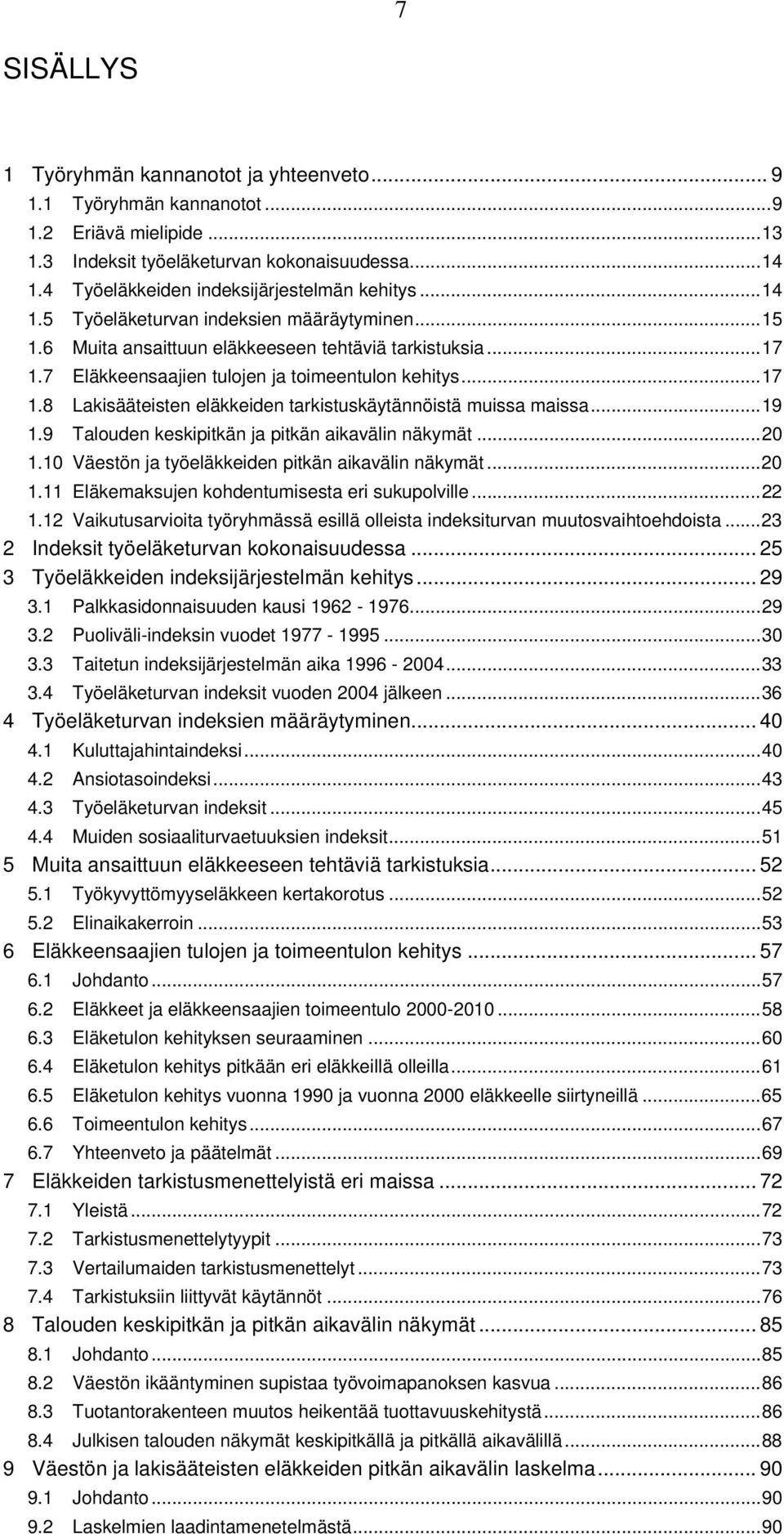 7 Eläkkeensaajien tulojen ja toimeentulon kehitys... 17 1.8 Lakisääteisten eläkkeiden tarkistuskäytännöistä muissa maissa... 19 1.9 Talouden keskipitkän ja pitkän aikavälin näkymät... 20 1.