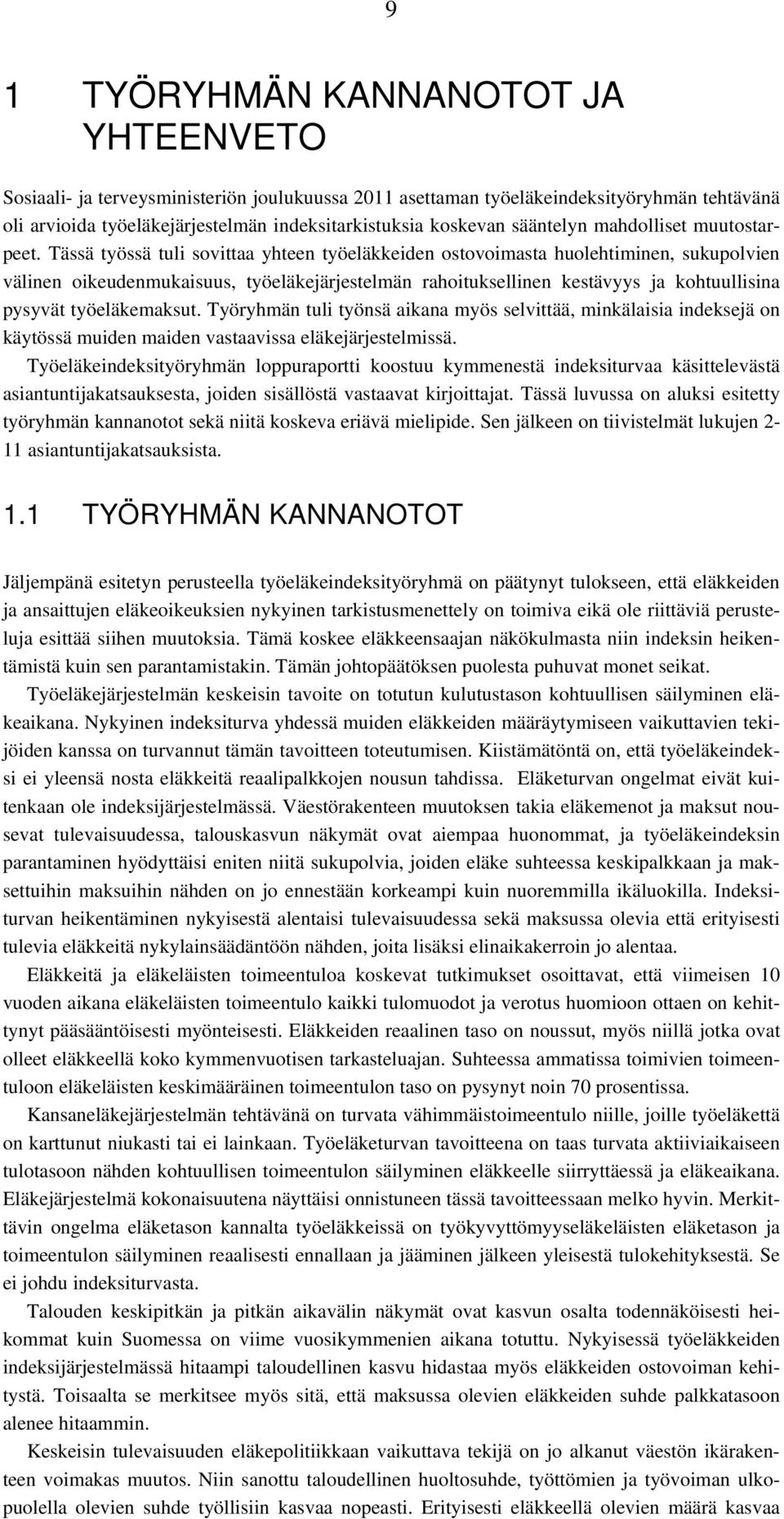 Tässä työssä tuli sovittaa yhteen työeläkkeiden ostovoimasta huolehtiminen, sukupolvien välinen oikeudenmukaisuus, työeläkejärjestelmän rahoituksellinen kestävyys ja kohtuullisina pysyvät