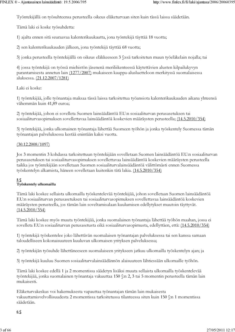perusteella työntekijällä on oikeus eläkkeeseen 3 :ssä tarkoitetun muun työeläkelain nojalla; tai 4) jossa työntekijä on työssä miehistön jäsenenä meriliikenteessä käytettävien alusten kilpailukyvyn