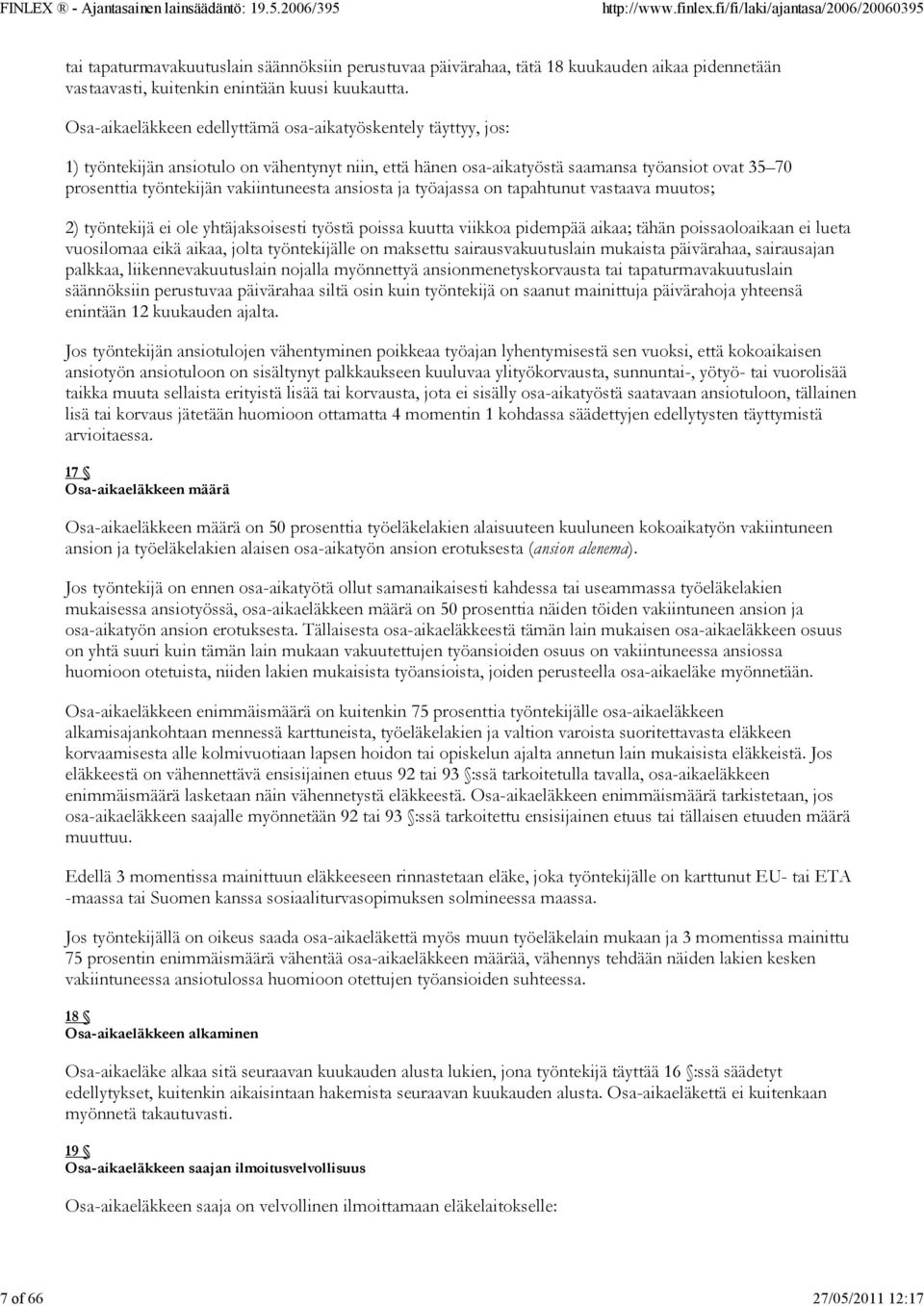 vakiintuneesta ansiosta ja työajassa on tapahtunut vastaava muutos; 2) työntekijä ei ole yhtäjaksoisesti työstä poissa kuutta viikkoa pidempää aikaa; tähän poissaoloaikaan ei lueta vuosilomaa eikä