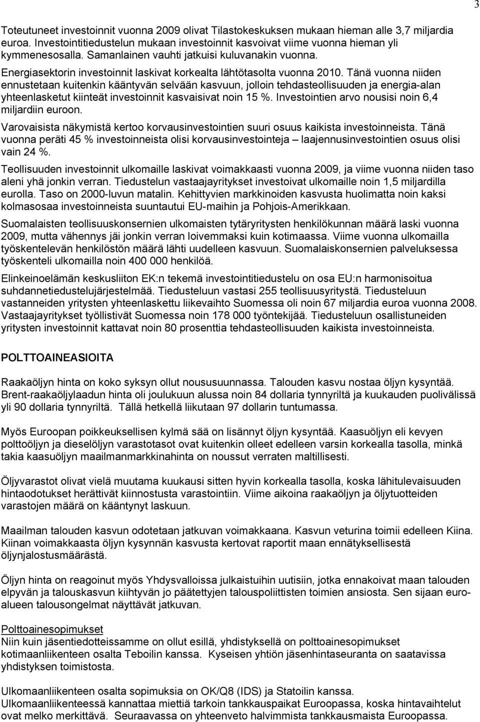 Tänä vuonna niiden ennustetaan kuitenkin kääntyvän selvään kasvuun, jolloin tehdasteollisuuden ja energia-alan yhteenlasketut kiinteät investoinnit kasvaisivat noin 15 %.