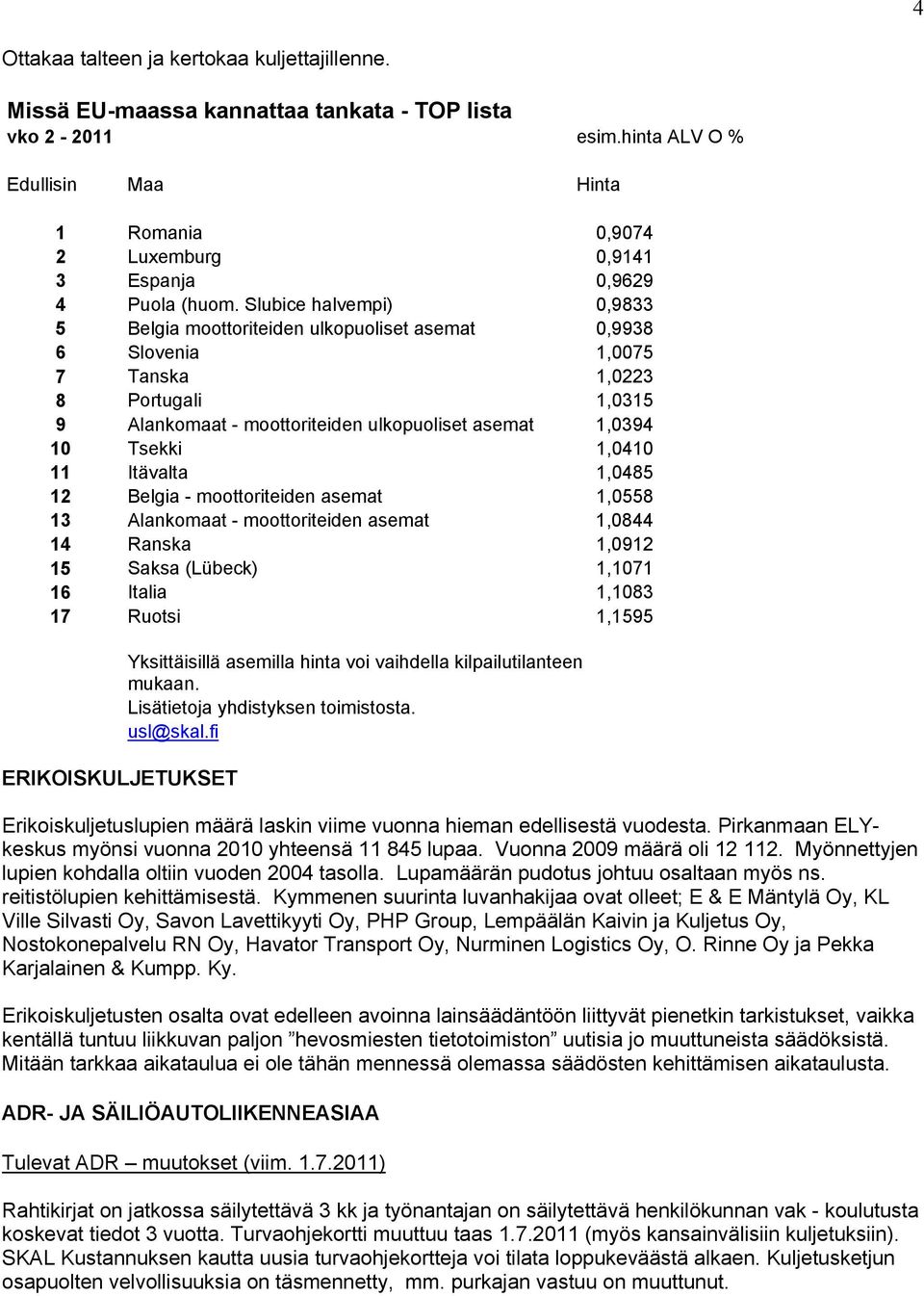 Slubice halvempi) 0,9833 5 Belgia moottoriteiden ulkopuoliset asemat 0,9938 6 Slovenia 1,0075 7 Tanska 1,0223 8 Portugali 1,0315 9 Alankomaat - moottoriteiden ulkopuoliset asemat 1,0394 10 Tsekki