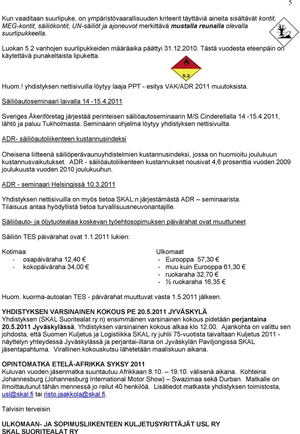 ! yhdistyksen nettisivuilla löytyy laaja PPT - esitys VAK/ADR 2011 muutoksista. Säiliöautoseminaari laivalla 14-