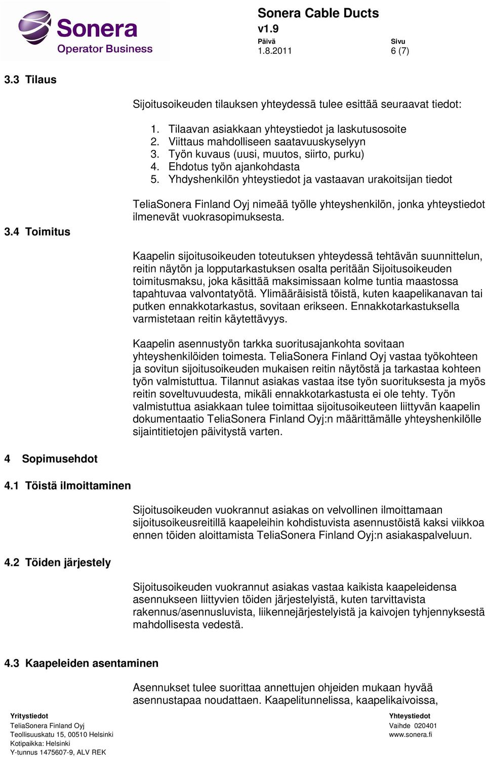 4 Toimitus nimeää työlle yhteyshenkilön, jonka yhteystiedot ilmenevät vuokrasopimuksesta.