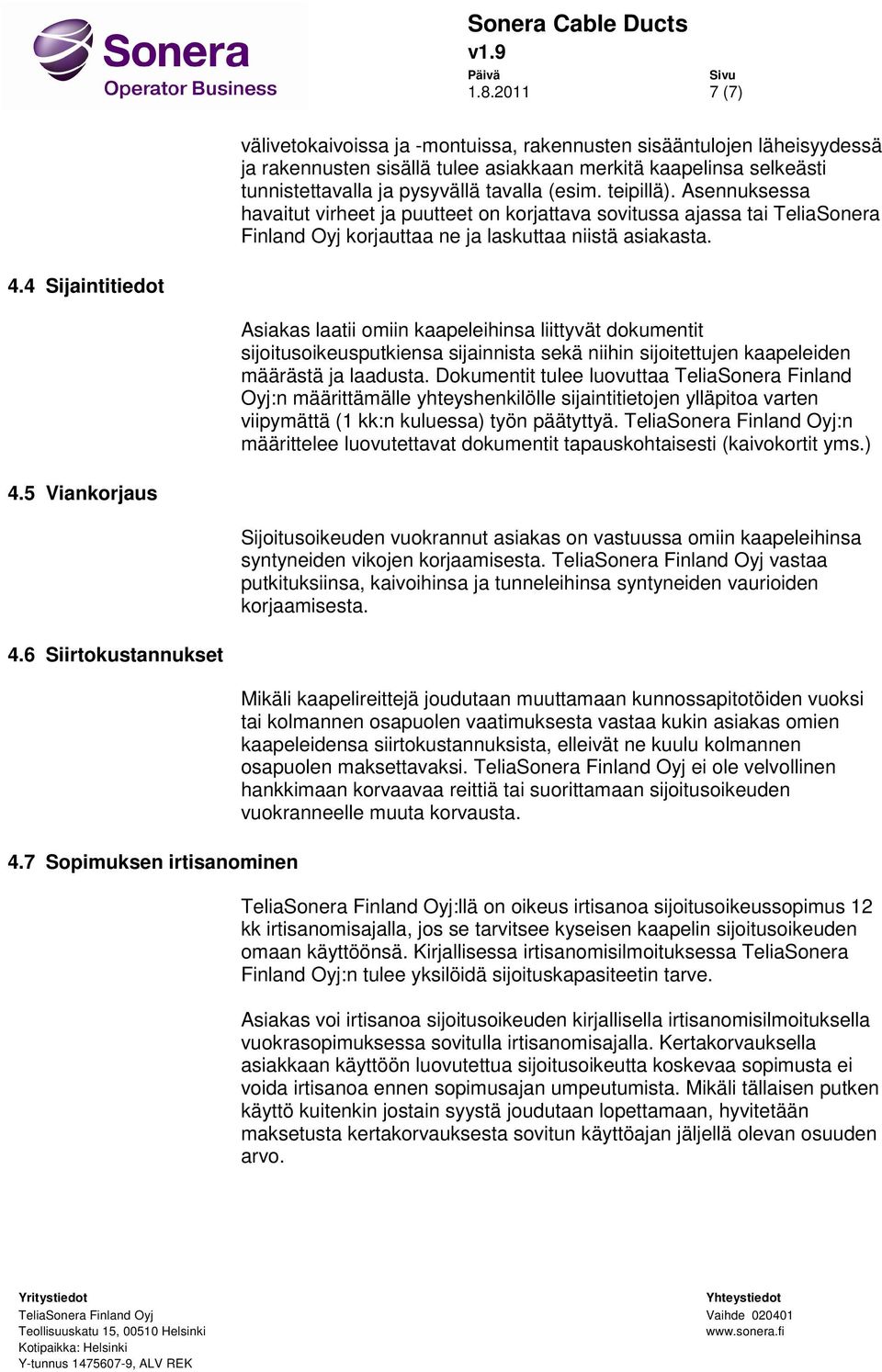 4 Sijaintitiedot Asiakas laatii omiin kaapeleihinsa liittyvät dokumentit sijoitusoikeusputkiensa sijainnista sekä niihin sijoitettujen kaapeleiden määrästä ja laadusta.