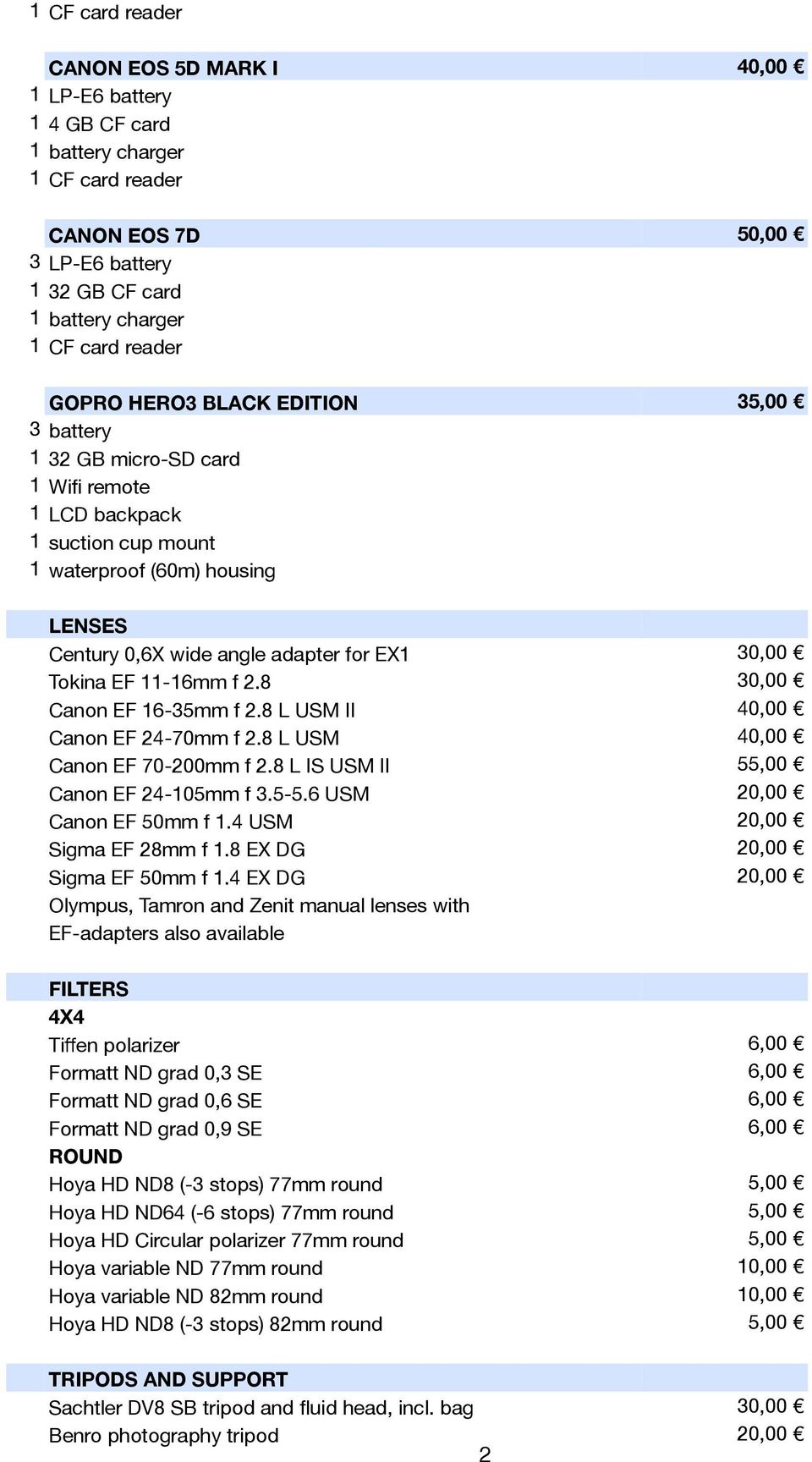 EF 11-16mm f 2.8 30,00 Canon EF 16-35mm f 2.8 L USM II 40,00 Canon EF 24-70mm f 2.8 L USM 40,00 Canon EF 70-200mm f 2.8 L IS USM II 55,00 Canon EF 24-105mm f 3.5-5.6 USM 20,00 Canon EF 50mm f 1.