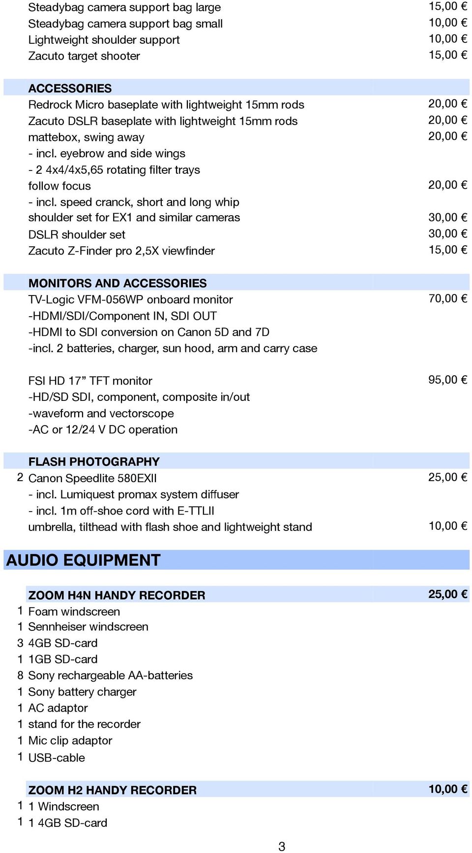 speed cranck, short and long whip shoulder set for EX1 and similar cameras 30,00 DSLR shoulder set 30,00 Zacuto Z-Finder pro 2,5X viewfinder 15,00 MONITORS AND ACCESSORIES TV-Logic VFM-056WP onboard