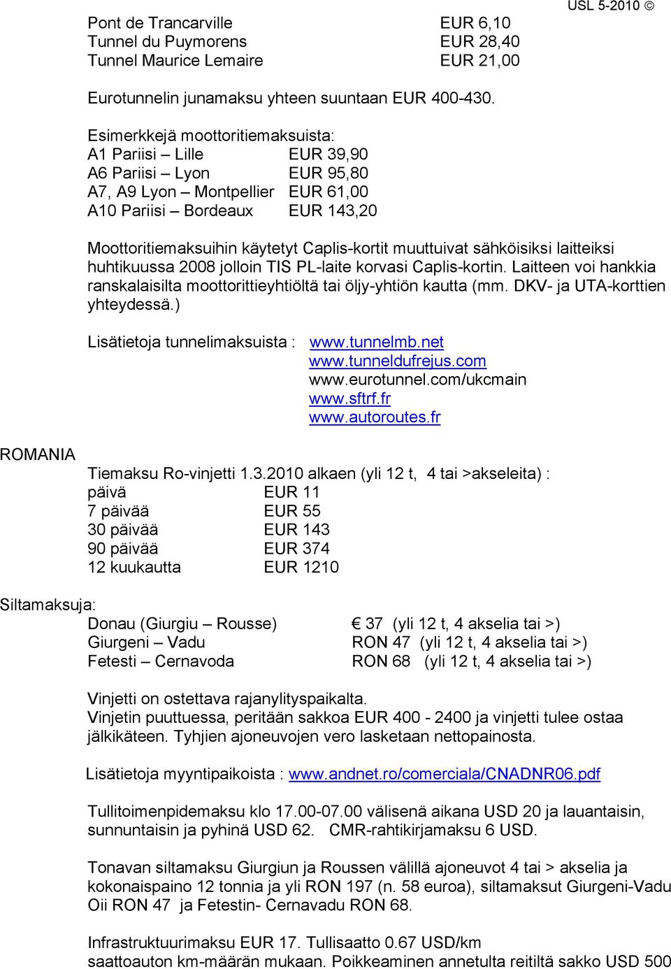 muuttuivat sähköisiksi laitteiksi huhtikuussa 2008 jolloin TIS PL-laite korvasi Caplis-kortin. Laitteen voi hankkia ranskalaisilta moottorittieyhtiöltä tai öljy-yhtiön kautta (mm.